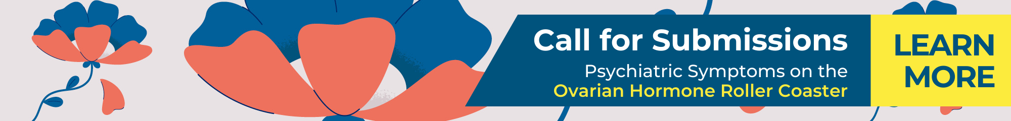 Access the call for submissions for the 2025 themed issue on Psychiatric Symptoms on the Ovarian Hormone Roller Coaster. Learn more