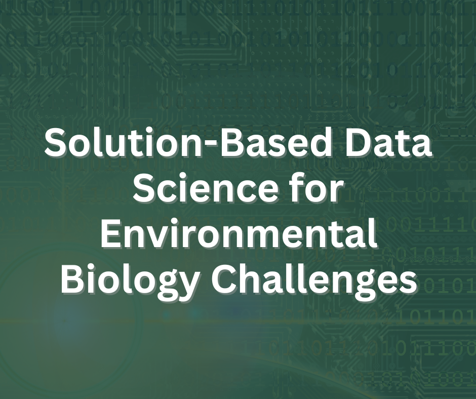 Solution-Based Data Science for Environmental Biology Challenges