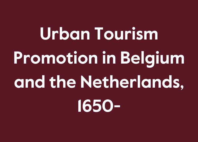 Urban Tourism Promotion in Belgium and the Netherlands, 1650-